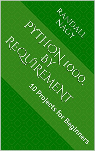 Python 1000, By Requirement: 10 Projects for Beginners (Python Programming Series)