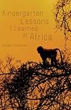 KINDERGARTEN LESSONS I LEARNED IN AFRICA by 
