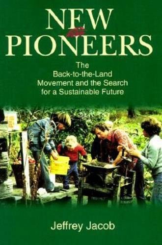 New Pioneers: The Back-To-The-Land Movement and the Search for a Sustainable Future, by Jeffrey Carl Jacob New Pioneers: The Back-To-The-Land Movement and the Search for a Sustainable Future, by Jeffrey Carl Jacob