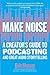 Make Noise: A Creator's Guide to Podcasting and Great Audio Storytelling by Eric Nuzum
