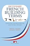 Dictionary of French Building Terms: Essential for Renovators, Builders and Homeowners (English and by Richard Wiles