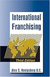 International Franchising : 3rd Edition, Konigsberg, Alexander S., 1578232376