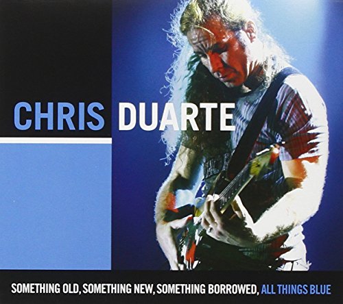 Chris Duarte - Something Old, Something New, Something Borrowed, All Things Blue - Zortam Music