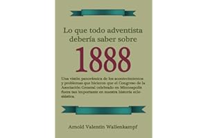Lo Que Todo Adventista Debería Saber Sobre 1888: En Letra Grande, 1888 Reexaminado, el mensaje del tercer angel, Waggoner y Jones lecciones sobre la ... a la perfección cristiana (Spanish Edition)