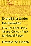 Everything Under the Heavens: How the Past Helps Shape China's Push for Global Power cover