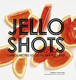 Jello Shots: Over 30 Recipes to Get the Party Started by Sabrina Fauda-Role, David Japy