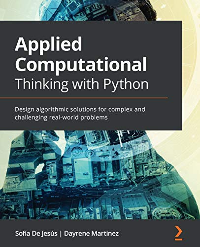 Applied Computational Thinking with Python: Design algorithmic solutions for co…