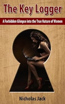 The Key Logger: A Forbidden Glimpse into the True Nature of Women by [Jack, Nicholas]
