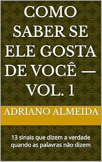 Livro Como Saber se Ele Gosta de Você — Vol. 1: 13 sinais que dizem a verdade quando as palavras não dizem (Decodificador de Sinais)