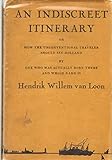 An indiscreet itinerary;: Or, How the unconventional traveler should see Holland, by one who was actually born there and whose name is Hendrik Willem van Loon by Hendrik Willem Van Loon