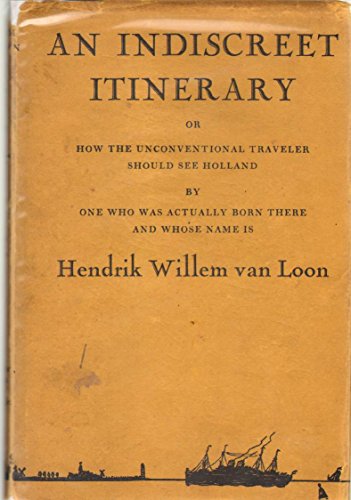 An indiscreet itinerary;: Or, How the unconventional traveler should see Holland, by one who was actually born there and whose name is Hendrik Willem van Loon by Hendrik Willem Van Loon (Hardcover)