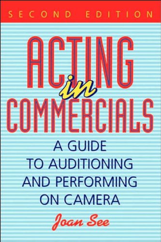 Acting in Commercials: A Guide to Auditioning and Performing on Camera by Joan See