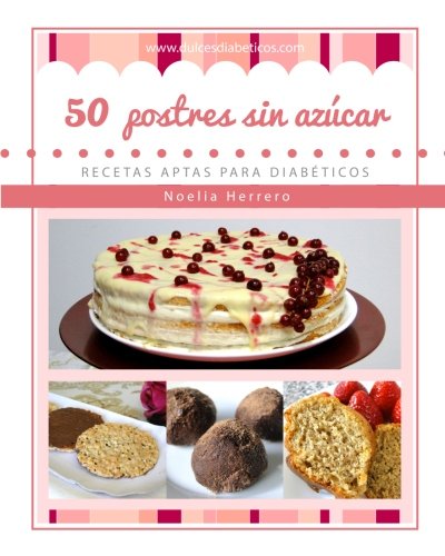 50 postres sin azúcar: Recetas aptas para diabéticos (Postres sin azúcar para diabéticos) (Volum 50 postres sin azúcar: Recetas aptas para diabéticos (Postres sin azúcar para diabéticos) (Volum