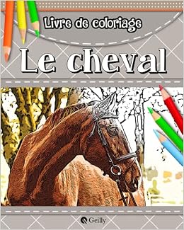 Livre De Coloriage Le Cheval 30 Dessins De Chevaux A Colorier Pour Enfants Et Adultes Anti Stress Coloriage Coloriage Avec Modele 8 X10 32 X 25 4cm French Edition Cheval Livre De Coloriage Le Cheval 30 Dessins De Chevaux A Colorier Pour Enfants Et Adultes Anti Stress Coloriage Coloriage Avec Modele 8 X10 32 X 25 4cm French Edition Cheval