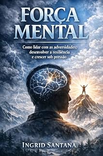 Livro Força Mental: Como lidar com as adversidades, desenvolver a resiliência e crescer sob pressão