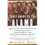 Three Roads to the Alamo: The Lives and Fortunes of David Crockett, James Bowie, and William Barret Travis