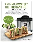 Anti-Inflammatory Diet Instant Pot Cookbook: Over 200 Proven, Tested & Delicious Anti-Inflammatory R Anti-Inflammatory Diet Instant Pot Cookbook: Over 200 Proven, Tested & Delicious Anti-Inflammatory R