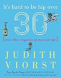 It's Hard to Be Hip Over Thirty: And Other Tragedies of Married Life (Judith Viorst's Decades)