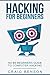 Hacking for Beginners: The Ultimate Guide For Newbie Hackers (C#, Python, Hacking for Beginners Book by 