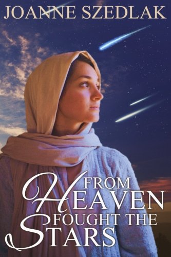 From Heaven Fought The Stars: A Biblical Adventure of Romance and War in the time of Deborah and Jae by Joanne Szedlak