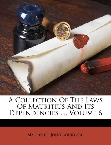 A Collection of the Laws of Mauritius and Its Dependencies ..., Volume 6 Paperback – Import, 18 Jul 2011