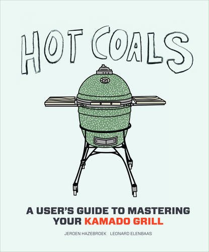 Download Hot Coals: A User's Guide to Mastering Your Kamado Grill