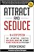Attract and Seduce: A 4-Step System For Attracting Beautiful High-Caliber Women and Becoming The Most Interesting Guy In The Room (Attraction and Seduction For Men and Women)