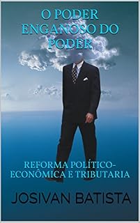 Livro O PODER ENGANOSO DO PODER: REFORMA POLÍTICO-ECONÔMICA E TRIBUTARIA