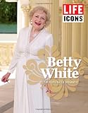 LIFE ICONS Betty White: The Illustrated Biography by The Editors of LIFE