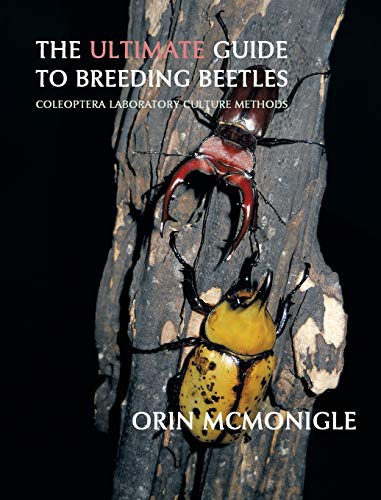 The Ultimate Guide to Breeding Beetles: Coleoptera Laboratory Culture Methods by Orin McMonigle