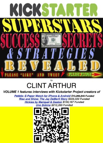 Kickstarter Superstars Success Secrets Revealed: (VOL 1) How Real People Raised Real Money Through Crowd-Funding (Kickstarter Superstars Success Secrets ... Raised Real Money Through Crowd-Funding)