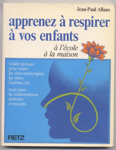 Apprenez à respirer à vos enfants : Rhumes, ototes, bronchites, asthme, malformations dento-maxill by (Paperback)