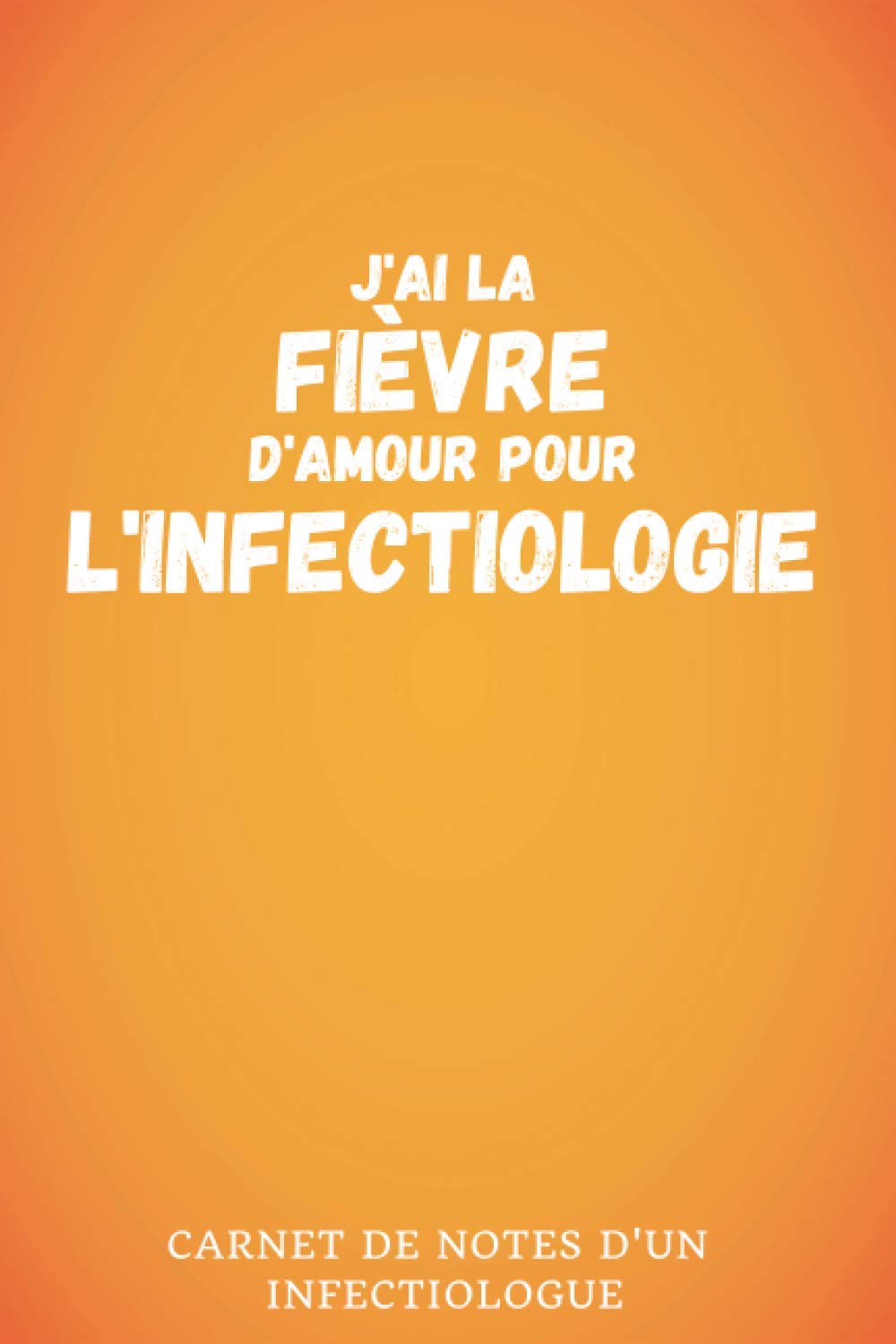 22 J Ai La Fievre D Amour Pour L Infectiologie Carnet De Notes D Un Medecin Infectiologue Interieur Ligne 130 Pages Dimensions Pratiques 6 X 9 15 24cm X 22 86cm French