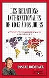 Les relations internationales de 1945 à nos jours : Comment en sommes-nous arrivés là ? by