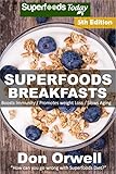 Superfoods Breakfasts: Over 80 Quick & Easy Gluten Free Low Cholesterol Whole Foods Recipes full of Antioxidants & Phytochemicals (Natural Weight Loss Transformation Book 179) by Don Orwell