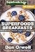 Superfoods Breakfasts: Over 80 Quick & Easy Gluten Free Low Cholesterol Whole Foods Recipes full of Antioxidants & Phytochemicals (Natural Weight Loss Transformation Book 179) by Don Orwell