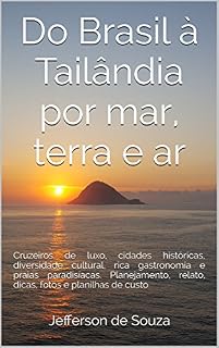 Livro Do Brasil à Tailândia por mar, terra e ar: Cruzeiros de luxo, cidades históricas, diversidade cultural, rica gastronomia e praias paradisíacas. Planejamento, relato, dicas, fotos e planilhas de custo