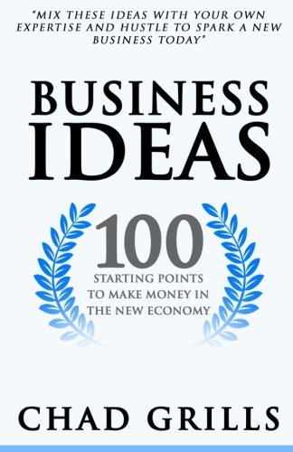 Business Ideas: 100 Starting Points to Make Money in the New Economy