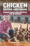 Chicken Raising And Caring: Raising Backyard Chickens for Beginners by Norman Nelson