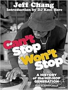 Can T Stop Won T Stop A History Of The Hip Hop Generation