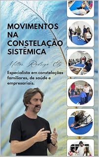 Livro Movimentos na Constelação Sistêmica: Especialista em constelações, Milton ensina o significado dos movimentos em uma constelação familiar empresarial sistêmica