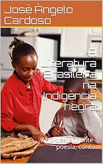 Livro A Literatura Brasileira na Indigência negra: Afro-descendente - poesia, conto.