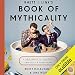 Rhett & Link's Book of Mythicality: A Field Guide to Curiosity, Creativity, and Tomfoolery by 