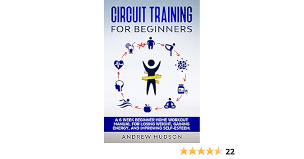 Circuit Training For Beginners A 6 Week Beginner Home Workout Manual For Losing Weight Gaining Energy And Improving Self Esteem Circuit Training For Weight Loss Book 1 Kindle Edition By Hudson Andrew