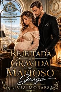 Livro Rejeitada e Grávida do Mafioso Grego: Um Romance de Gravidez Secreta, Segunda Chance e Bebê do Mafioso (Dinastias da Máfia Livro 2)