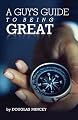 A Guy's Guide to Being Great