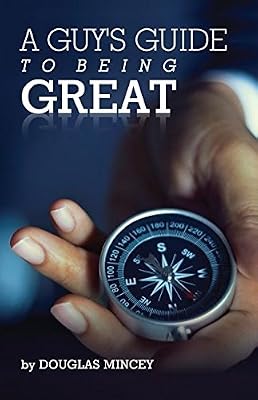 A Guy's Guide to Being Great