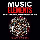 Music Elements: Music Theory, Songwriting, Lyrics & Creativity Explained by 