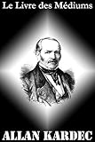 Le Livre des Médiums (French Edition) by Allan Kardec