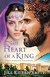 The Heart of a King: The Loves of Solomon by Jill Eileen Smith